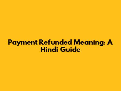 Payment Refunded Meaning: A Hindi Guide