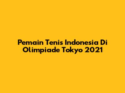 Pemain Tenis Indonesia Di Olimpiade Tokyo 2021