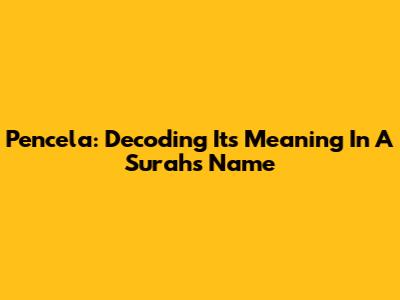 Pencela: Decoding Its Meaning In A Surah's Name