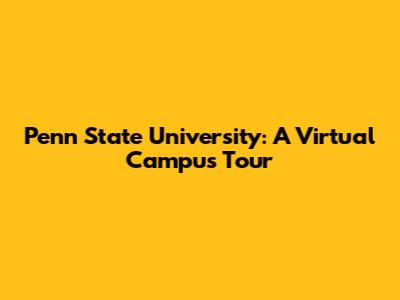 Penn State University: A Virtual Campus Tour