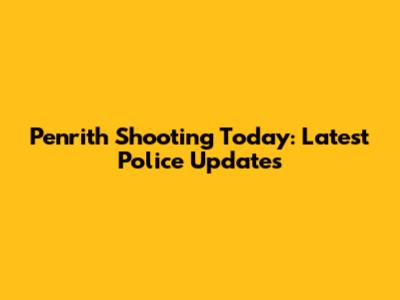 Penrith Shooting Today: Latest Police Updates