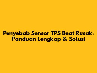 Penyebab Sensor TPS Beat Rusak: Panduan Lengkap & Solusi