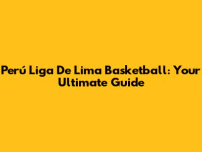 Perú Liga De Lima Basketball: Your Ultimate Guide