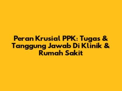 Peran Krusial PPK: Tugas & Tanggung Jawab Di Klinik & Rumah Sakit