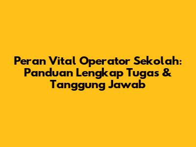 Peran Vital Operator Sekolah: Panduan Lengkap Tugas & Tanggung Jawab