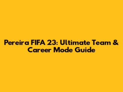 Pereira FIFA 23: Ultimate Team & Career Mode Guide