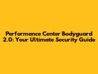 Performance Center Bodyguard 2.0: Your Ultimate Security Guide