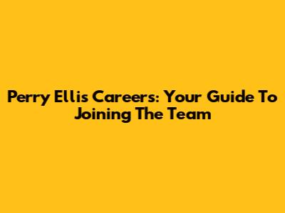 Perry Ellis Careers: Your Guide To Joining The Team