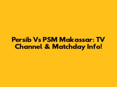 Persib Vs PSM Makassar: TV Channel & Matchday Info!