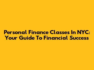 Personal Finance Classes In NYC: Your Guide To Financial Success