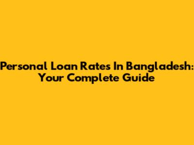 Personal Loan Rates In Bangladesh: Your Complete Guide