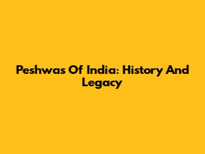 Peshwas Of India: History And Legacy