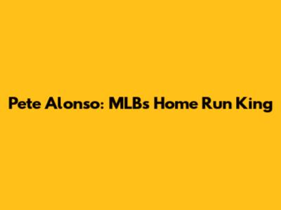 Pete Alonso: MLB's Home Run King
