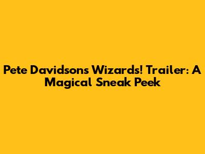 Pete Davidson's *Wizards!* Trailer: A Magical Sneak Peek