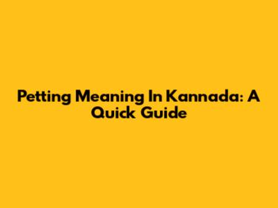 Petting Meaning In Kannada: A Quick Guide