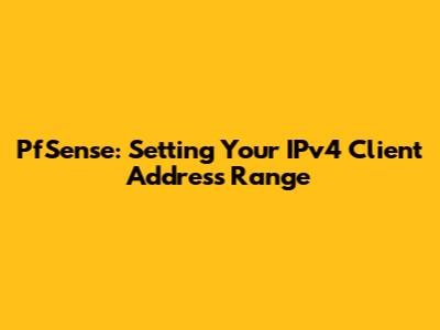 PfSense: Setting Your IPv4 Client Address Range