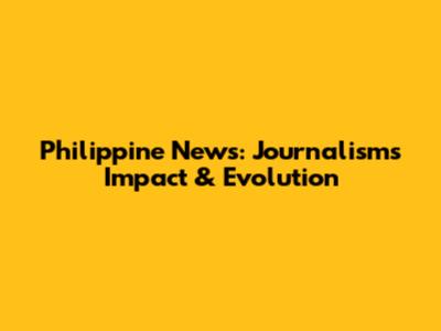 Philippine News: Journalism's Impact & Evolution