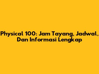 Physical 100: Jam Tayang, Jadwal, Dan Informasi Lengkap