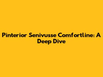Pinterior Senivusse Comfortline: A Deep Dive
