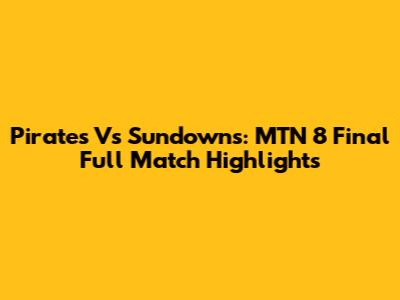 Pirates Vs Sundowns: MTN 8 Final Full Match Highlights
