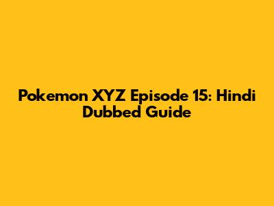 Pokemon XYZ Episode 15: Hindi Dubbed Guide