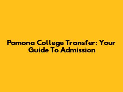 Pomona College Transfer: Your Guide To Admission