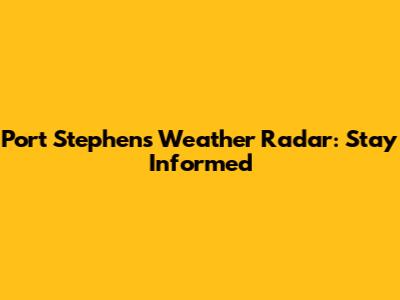 Port Stephens Weather Radar: Stay Informed