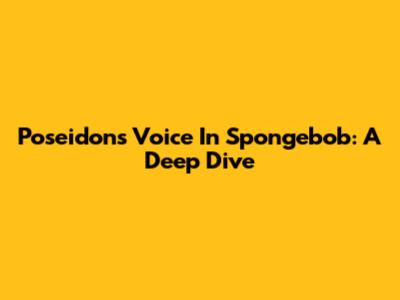 Poseidon's Voice In Spongebob: A Deep Dive