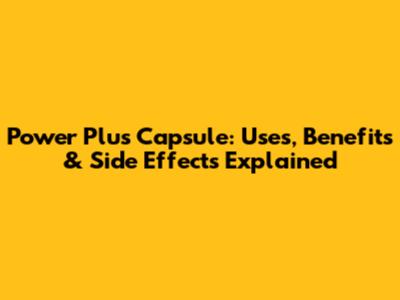 Power Plus Capsule: Uses, Benefits & Side Effects Explained