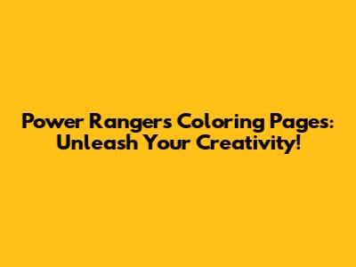 Power Rangers Coloring Pages: Unleash Your Creativity!