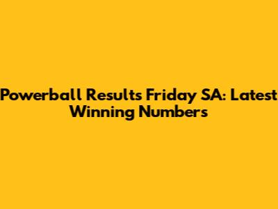 Powerball Results Friday SA: Latest Winning Numbers