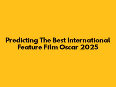 Predicting The Best International Feature Film Oscar 2025