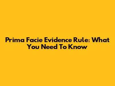 Prima Facie Evidence Rule: What You Need To Know