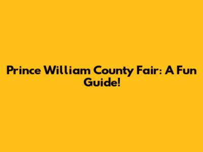 Prince William County Fair: A Fun Guide!