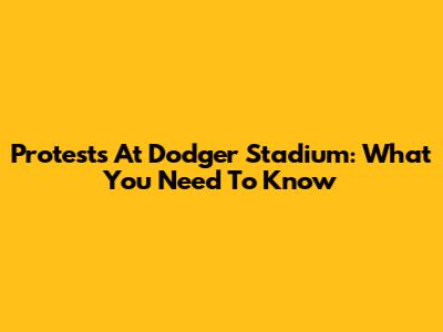 Protests At Dodger Stadium: What You Need To Know
