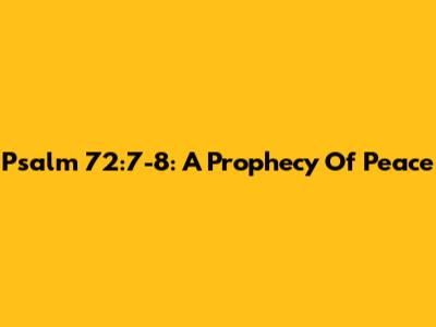 Psalm 72:7-8: A Prophecy Of Peace