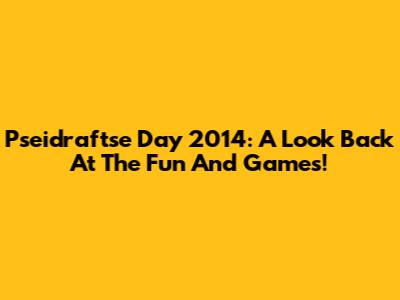 Pseidraftse Day 2014: A Look Back At The Fun And Games!