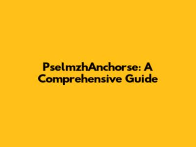 PselmzhAnchorse: A Comprehensive Guide