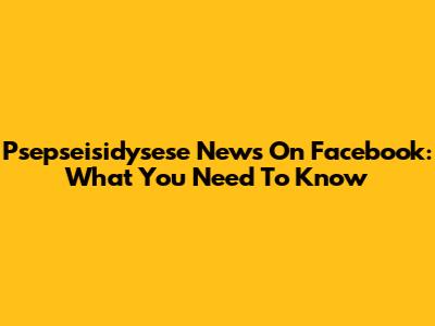 Psepseisidysese News On Facebook: What You Need To Know