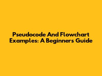 Pseudocode And Flowchart Examples: A Beginner's Guide