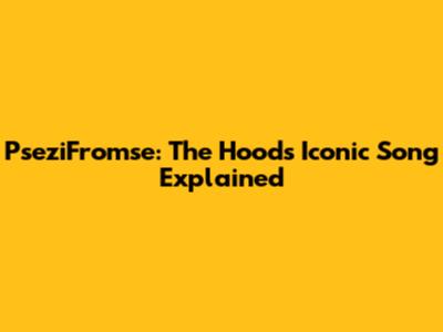 PseziFromse: The Hood's Iconic Song Explained
