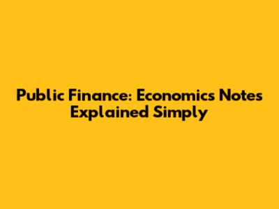 Public Finance: Economics Notes Explained Simply