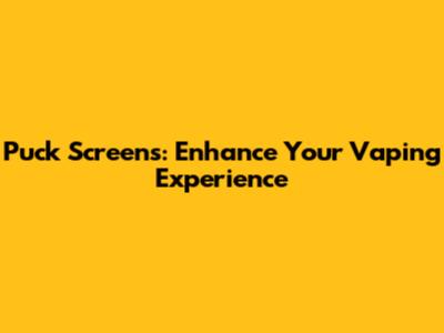Puck Screens: Enhance Your Vaping Experience