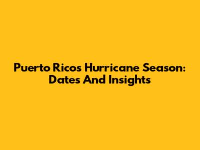 Puerto Rico's Hurricane Season: Dates And Insights