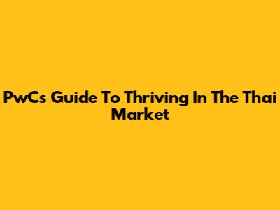 PwC's Guide To Thriving In The Thai Market