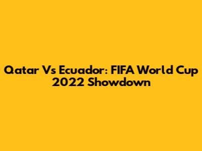 Qatar Vs Ecuador: FIFA World Cup 2022 Showdown