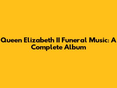 Queen Elizabeth II Funeral Music: A Complete Album