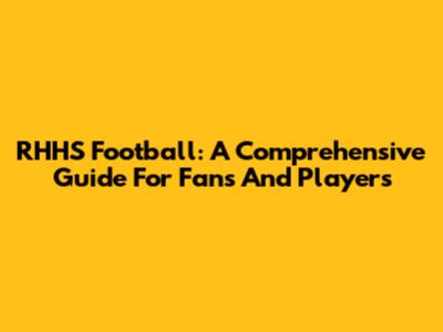 RHHS Football: A Comprehensive Guide For Fans And Players
