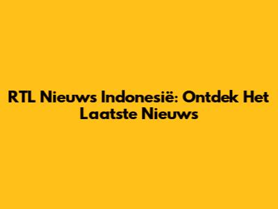 RTL Nieuws Indonesië: Ontdek Het Laatste Nieuws