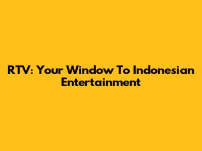 RTV: Your Window To Indonesian Entertainment